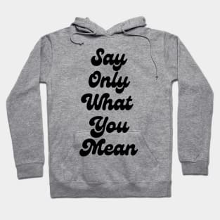 Say Only What You Mean Hoodie